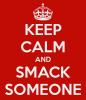 keep-calm-and-smack-someone.jpg